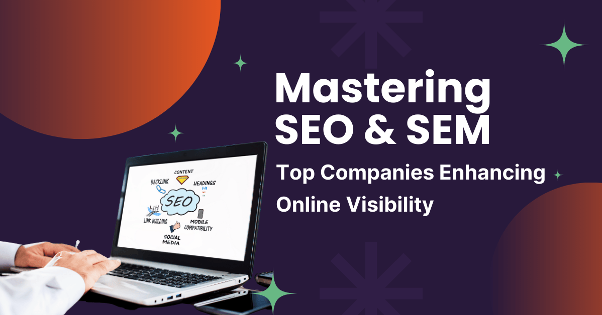 Mastering SEO & SEM: Top Companies Enhancing Online Visibility